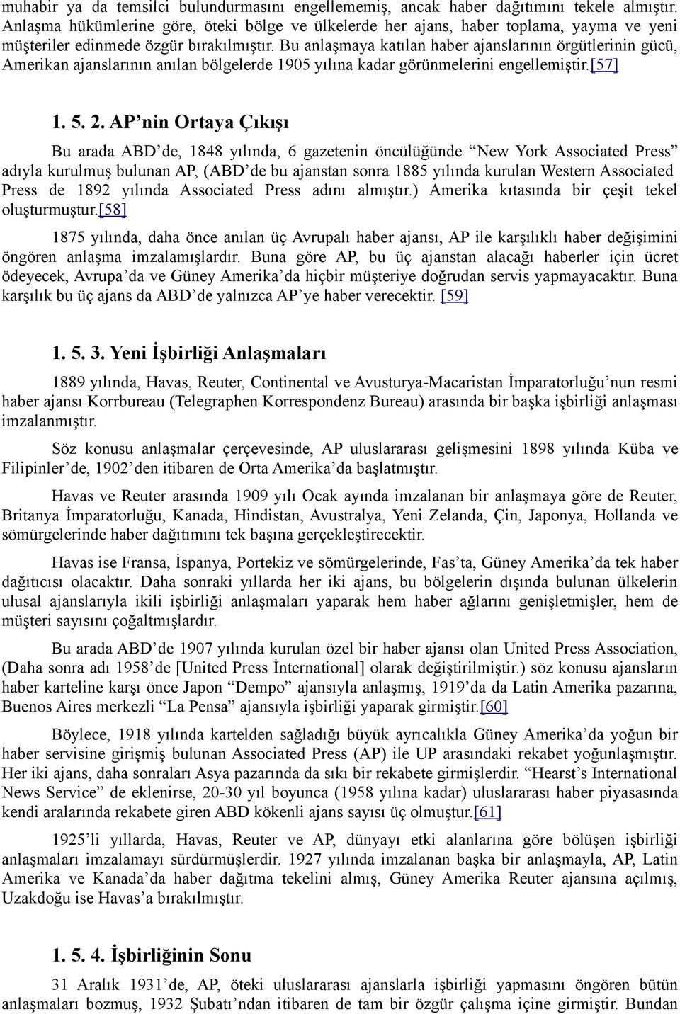 Bu anlaşmaya katılan haber ajanslarının örgütlerinin gücü, Amerikan ajanslarının anılan bölgelerde 1905 yılına kadar görünmelerini engellemiştir.[57] 1. 5. 2.