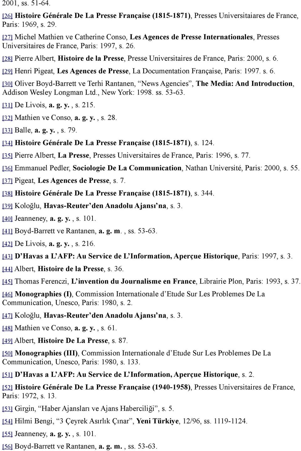 [28] Pierre Albert, Histoire de la Presse, Presse Universitaires de France, Paris: 2000, s. 6.