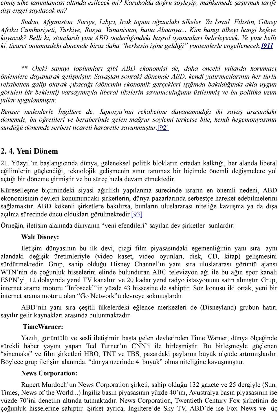 Belli ki, standardı yine ABD önderliğindeki başrol oyuncuları belirleyecek. Ve yine belli ki, ticaret önümüzdeki dönemde biraz daha herkesin işine geldiği yöntemlerle engellenecek.