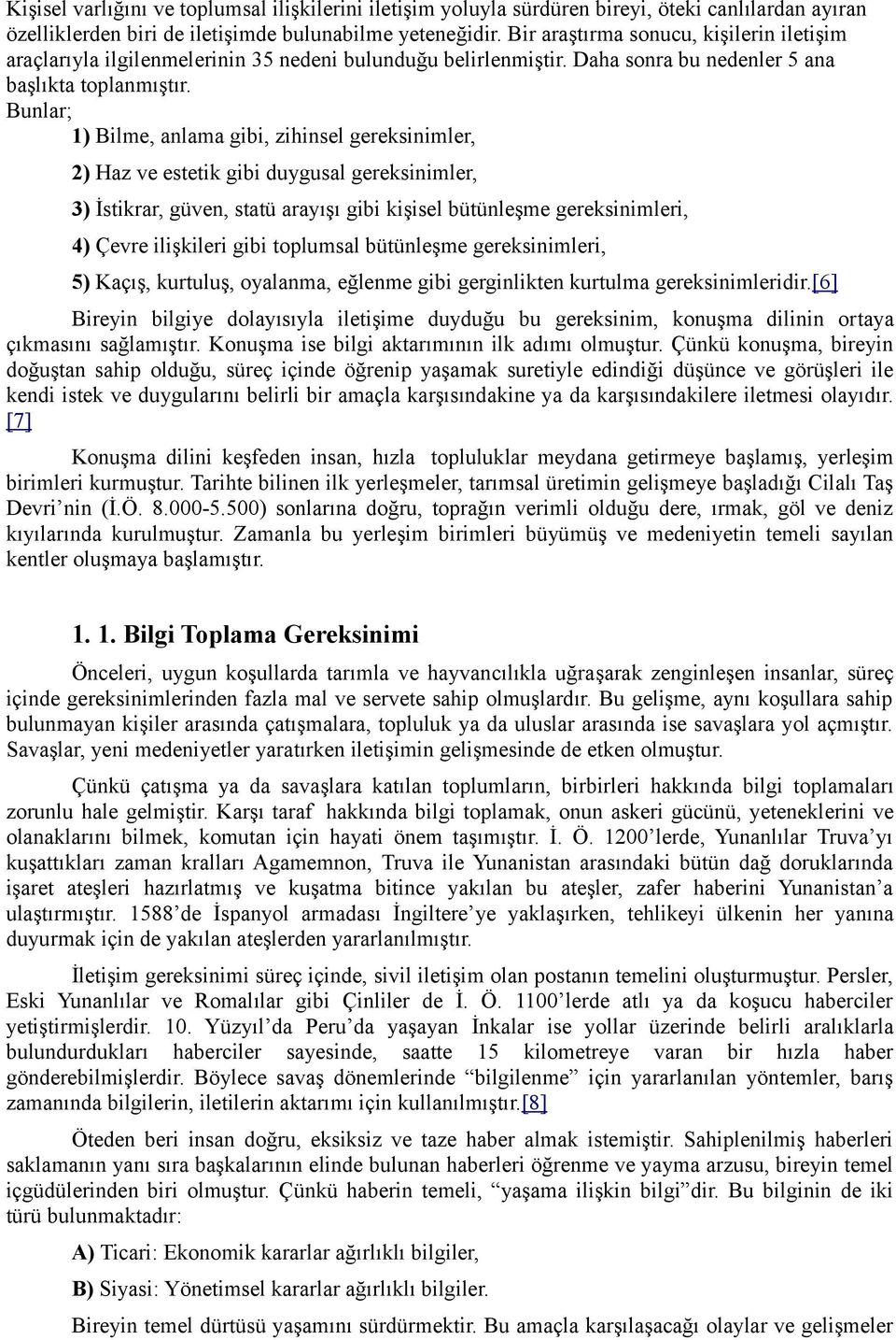 Bunlar; 1) Bilme, anlama gibi, zihinsel gereksinimler, 2) Haz ve estetik gibi duygusal gereksinimler, 3) İstikrar, güven, statü arayışı gibi kişisel bütünleşme gereksinimleri, 4) Çevre ilişkileri