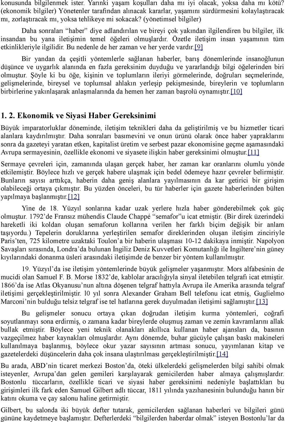 (yönetimsel bilgiler) Daha sonraları haber diye adlandırılan ve bireyi çok yakından ilgilendiren bu bilgiler, ilk insandan bu yana iletişimin temel öğeleri olmuşlardır.