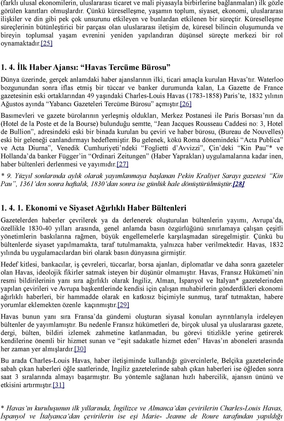 Küreselleşme süreçlerinin bütünleştirici bir parçası olan uluslararası iletişim de, küresel bilincin oluşumunda ve bireyin toplumsal yaşam evrenini yeniden yapılandıran düşünsel süreçte merkezi bir