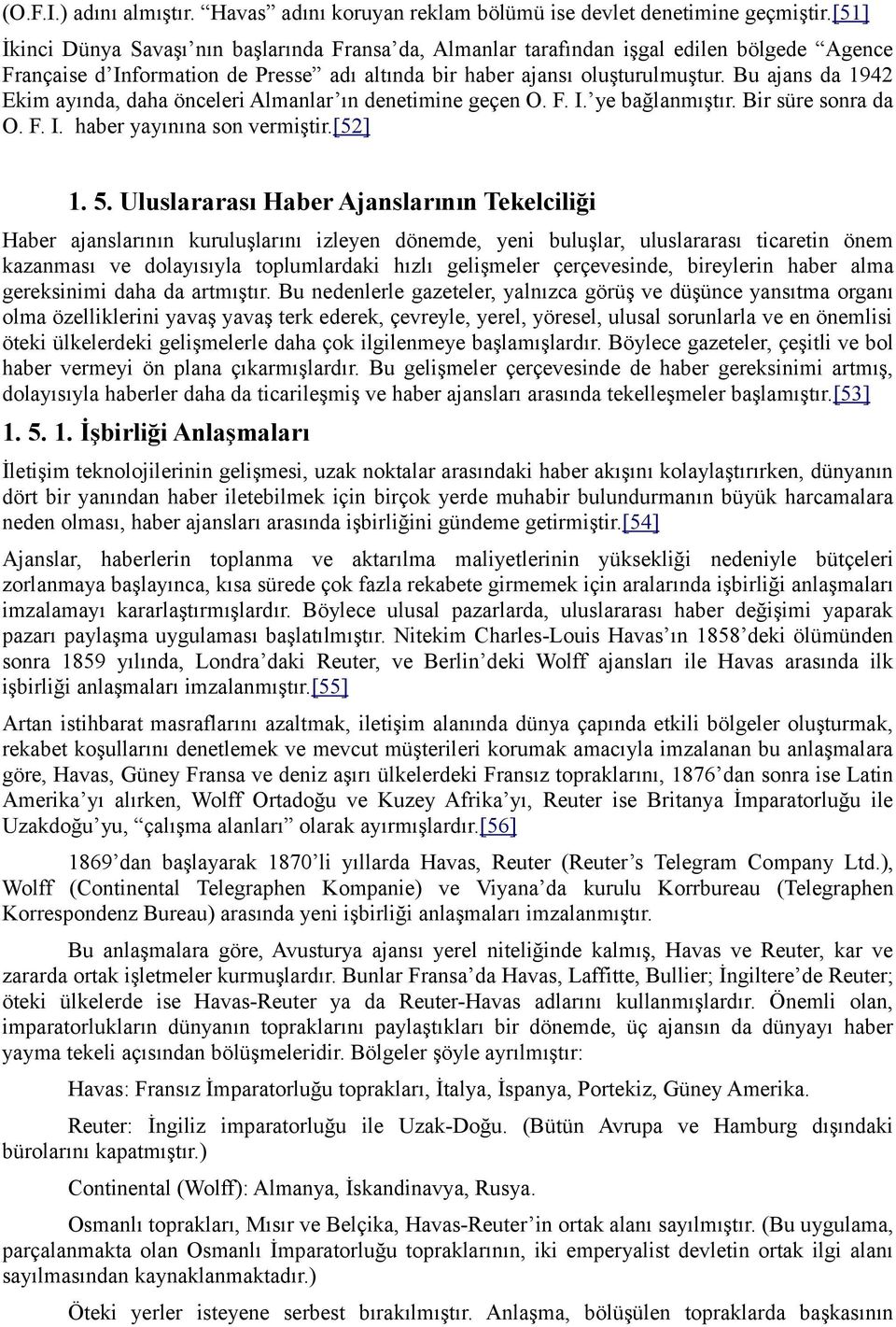 Bu ajans da 1942 Ekim ayında, daha önceleri Almanlar ın denetimine geçen O. F. I. ye bağlanmıştır. Bir süre sonra da O. F. I. haber yayınına son vermiştir.[52] 1. 5.