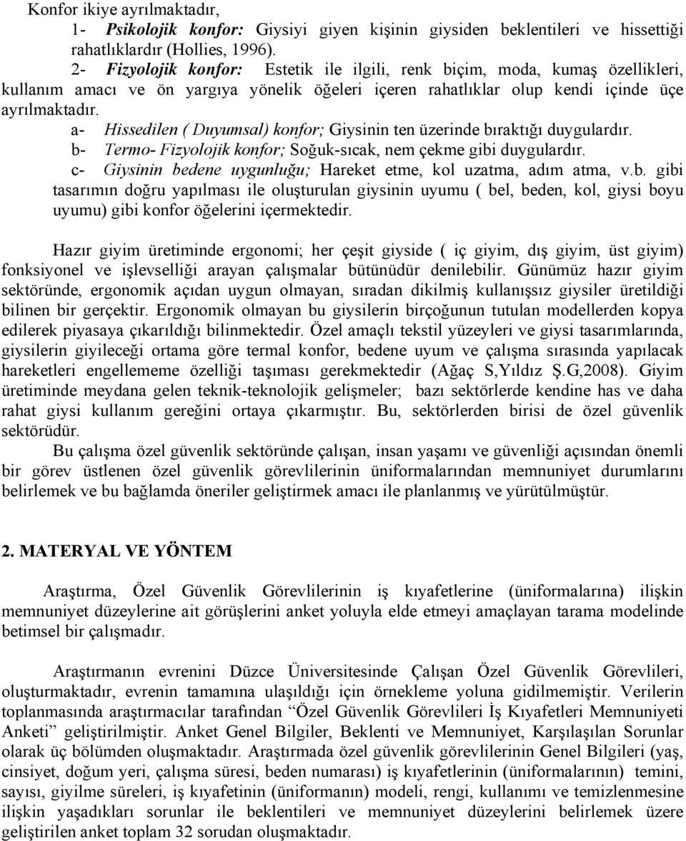 a- Hissedilen ( Duyumsal) konfor; Giysinin ten üzerinde bıraktığı duygulardır. b- Termo- Fizyolojik konfor; Soğuk-sıcak, nem çekme gibi duygulardır.