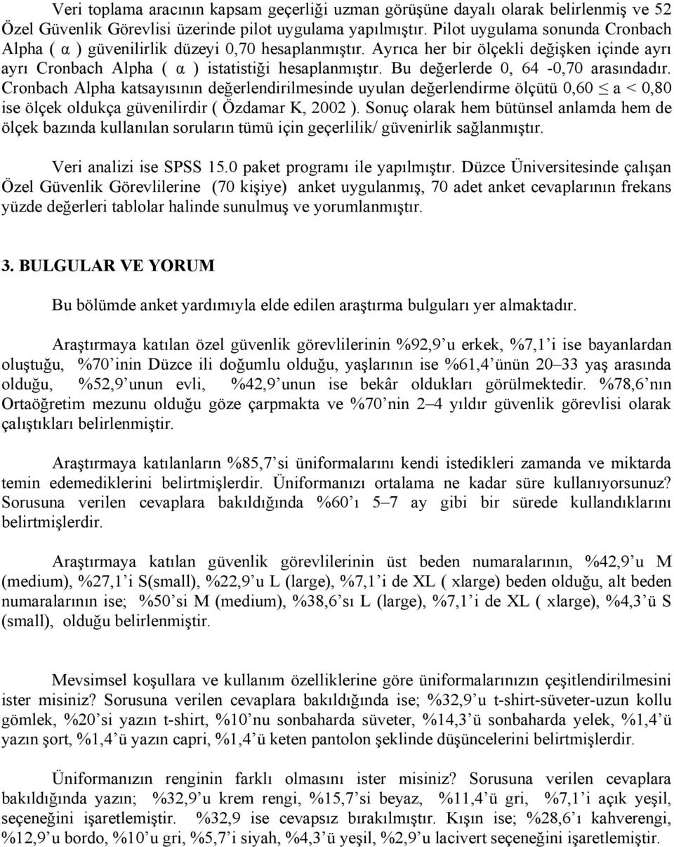 Bu değerlerde 0, 64-0,70 arasındadır. Cronbach Alpha katsayısının değerlendirilmesinde uyulan değerlendirme ölçütü 0,60 a < 0,80 ise ölçek oldukça güvenilirdir ( Özdamar K, 2002 ).