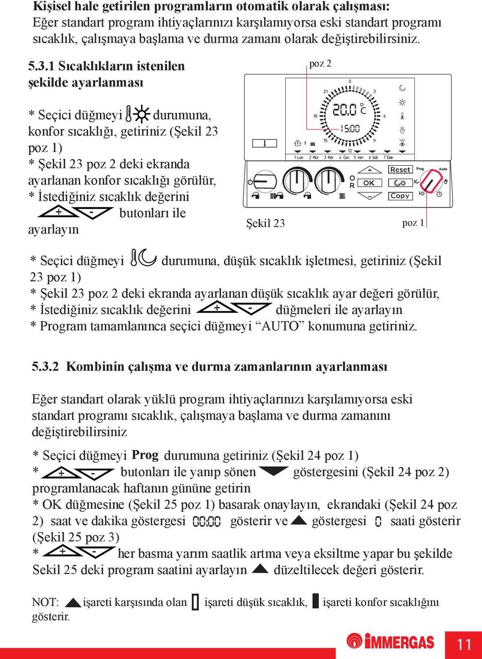 1 Sıcaklıkların istenilen şekilde ayarlanması * Seçici düğmeyi durumuna, konfor sıcaklığı, getiriniz (Şekil 23 ) * Şekil 23 deki ekranda ayarlanan konfor sıcaklığı görülür, * İstediğiniz sıcaklık