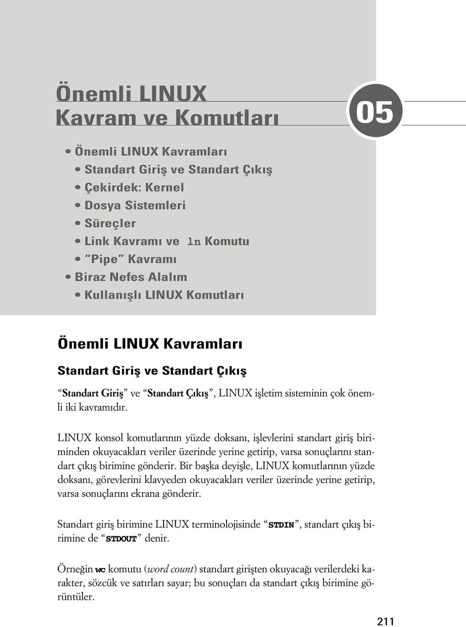 LINUX konsol komutlar n n yüzde doksan, ifllevlerini standart girifl biriminden okuyacaklar veriler üzerinde yerine getirip, varsa sonuçlar n standart ç k fl birimine gönderir.