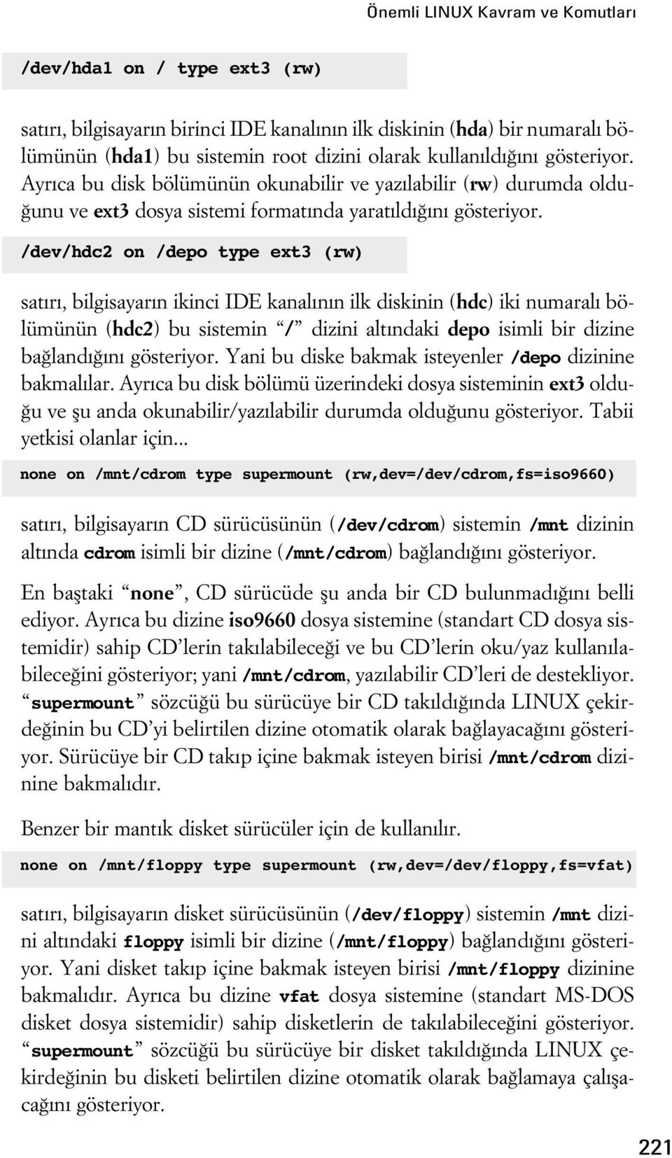 /dev/hdc2 on /depo type ext3 (rw) sat r, bilgisayar n ikinci IDE kanal n n ilk diskinin (hdc) iki numaral bölümünün (hdc2) bu sistemin / dizini alt ndaki depo isimli bir dizine ba land n gösteriyor.