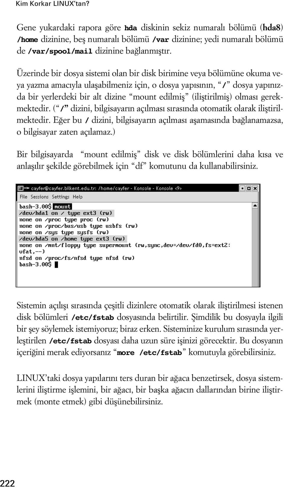 Üzerinde bir dosya sistemi olan bir disk birimine veya bölümüne okuma veya yazma amac yla ulaflabilmeniz için, o dosya yap s n n, / dosya yap n zda bir yerlerdeki bir alt dizine mount edilmifl