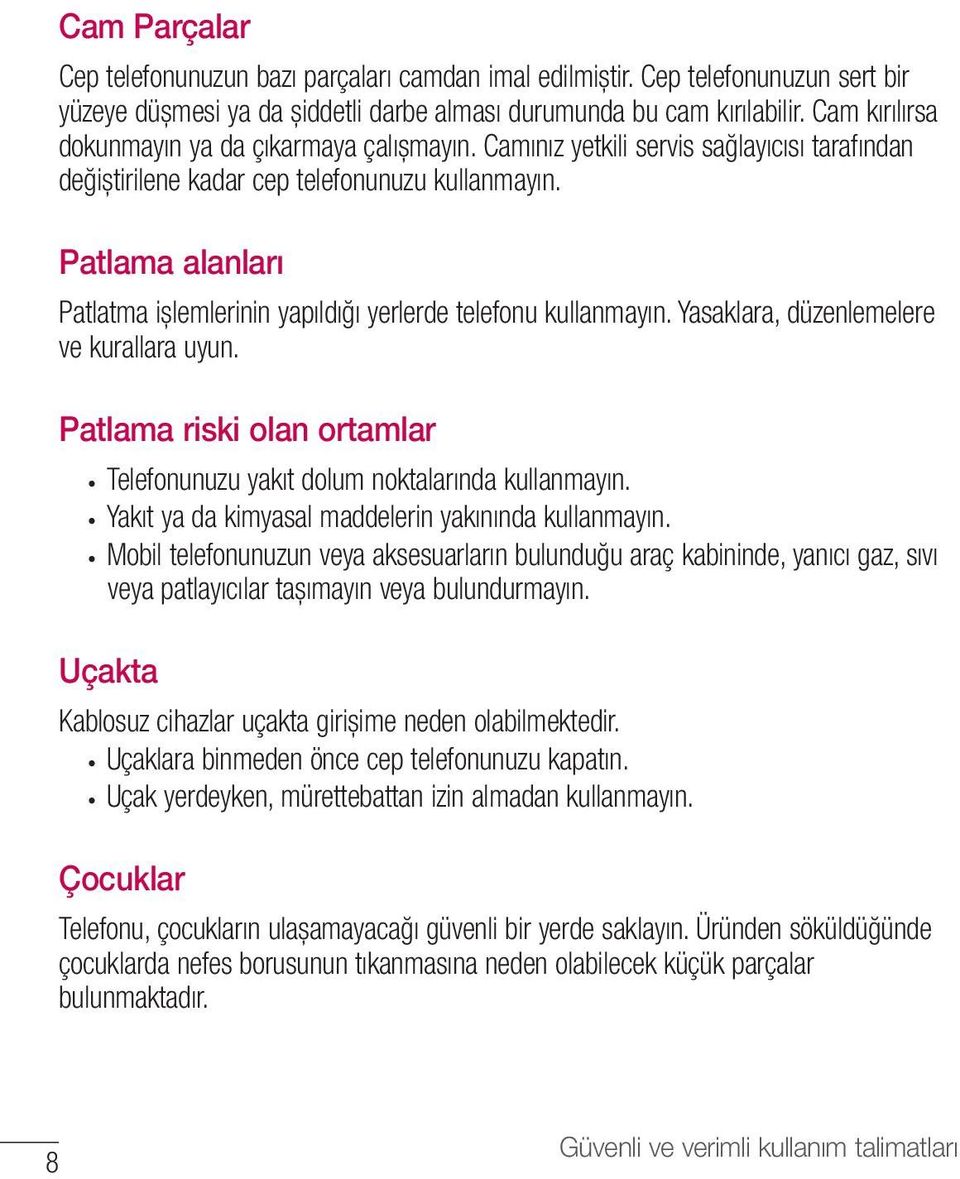 Patlama alanları Patlatma işlemlerinin yapıldığı yerlerde telefonu kullanmayın. Yasaklara, düzenlemelere ve kurallara uyun.