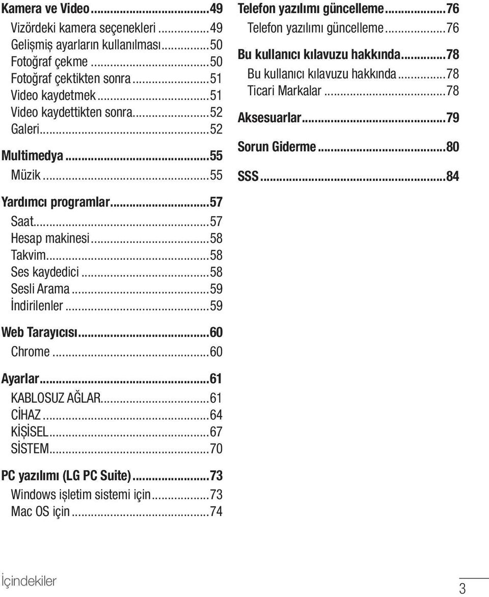 ..60 Chrome...60 Ayarlar...61 KABLOSUZ AĞLAR...61 CİHAZ...64 KİŞİSEL...67 SİSTEM...70 PC yazılımı (LG PC Suite)...73 Windows işletim sistemi için...73 Mac OS için.