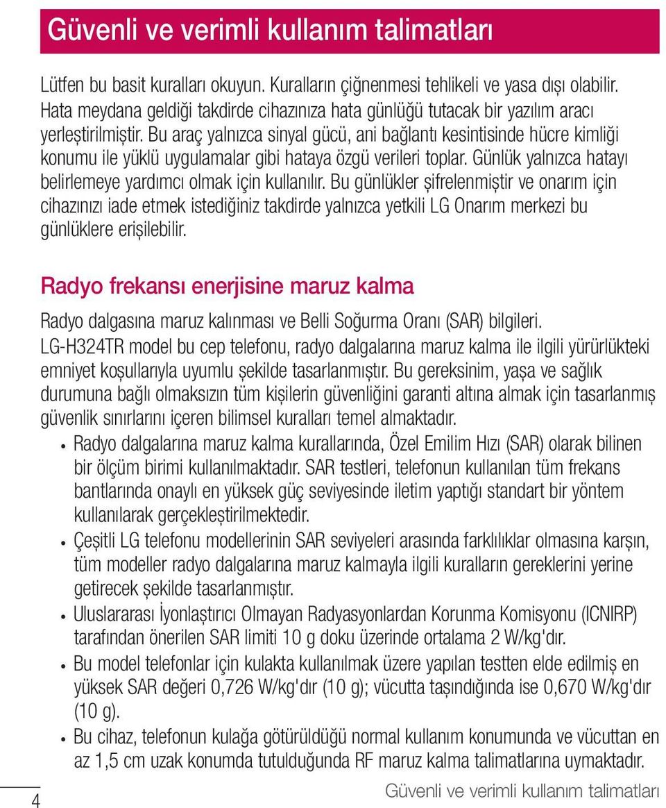 Bu araç yalnızca sinyal gücü, ani bağlantı kesintisinde hücre kimliği konumu ile yüklü uygulamalar gibi hataya özgü verileri toplar. Günlük yalnızca hatayı belirlemeye yardımcı olmak için kullanılır.