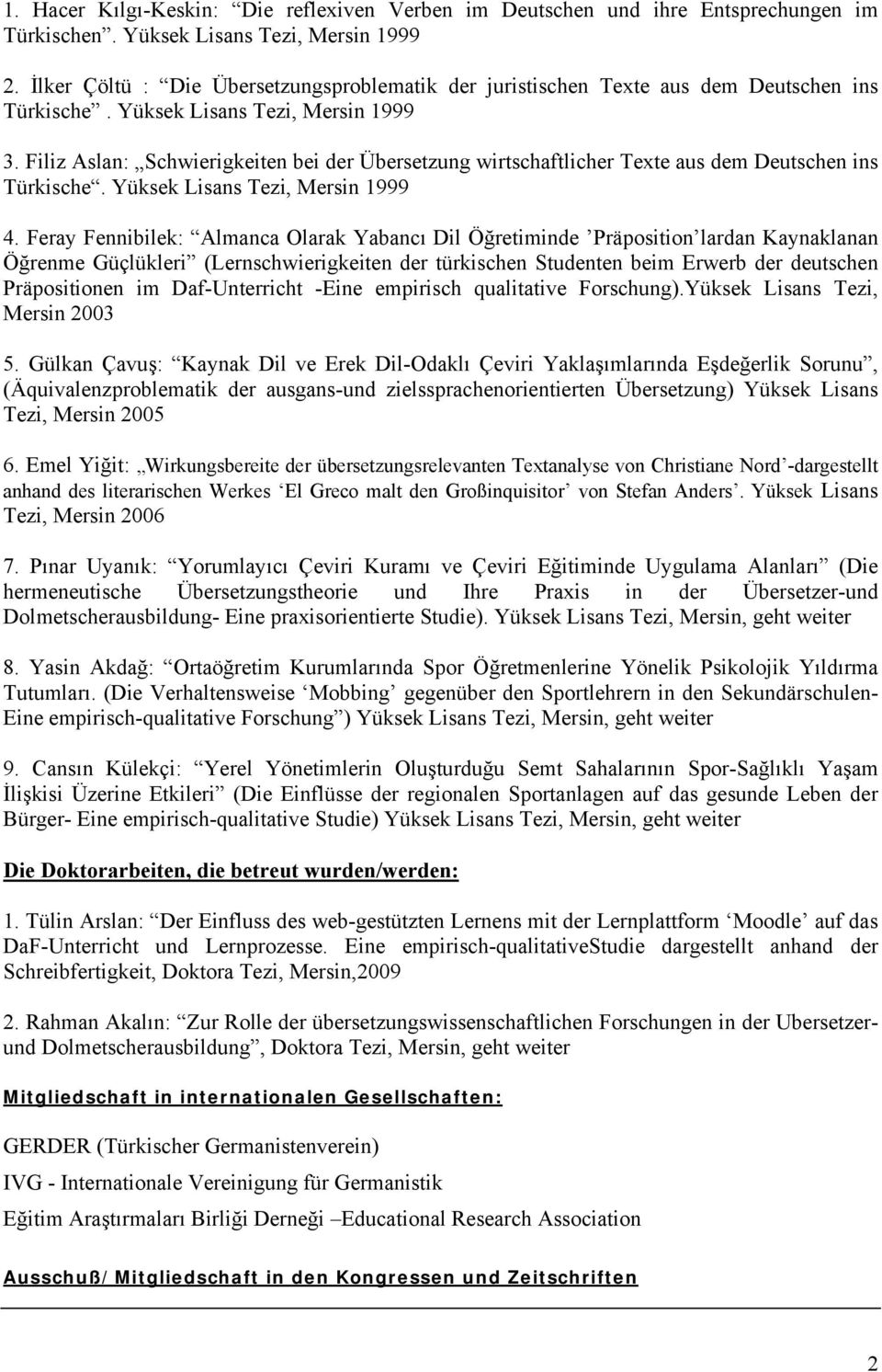 Filiz Aslan: Schwierigkeiten bei der Übersetzung wirtschaftlicher Texte aus dem Deutschen ins Türkische. Yüksek Lisans Tezi, Mersin 1999.