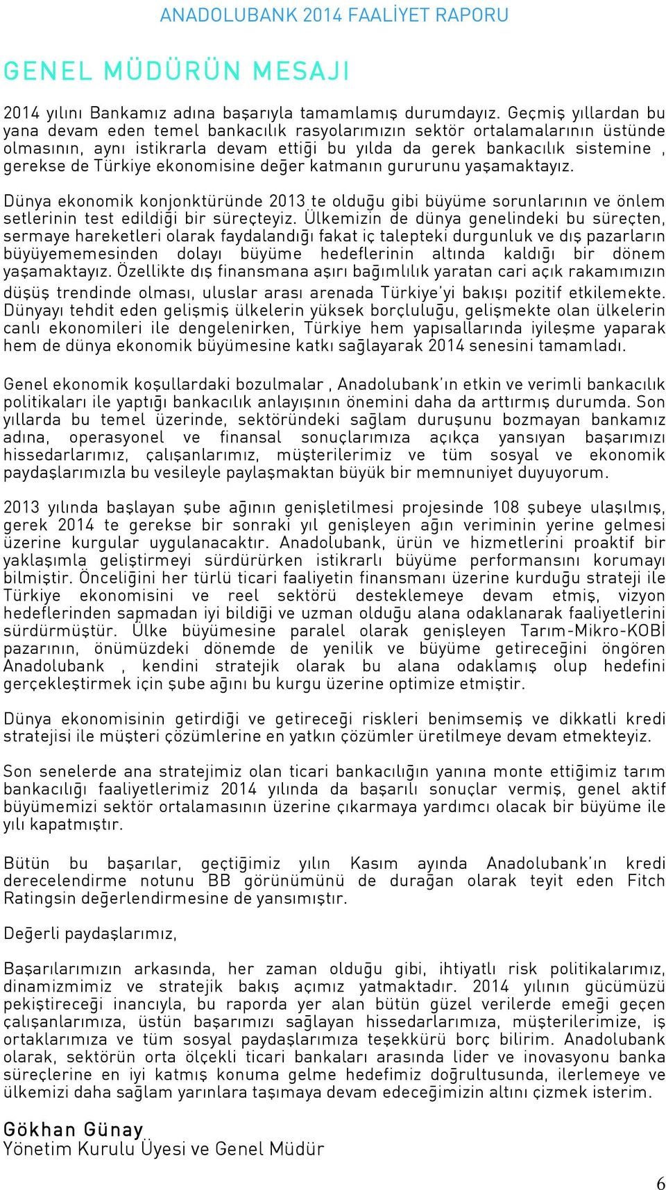 ekonomisine değer katmanın gururunu yaşamaktayız. D nya ekonomik konjonkt r nde 2013 te olduğu gibi b y me sorunlarının ve ˆnlem setlerinin test edildiği bir s reáteyiz.