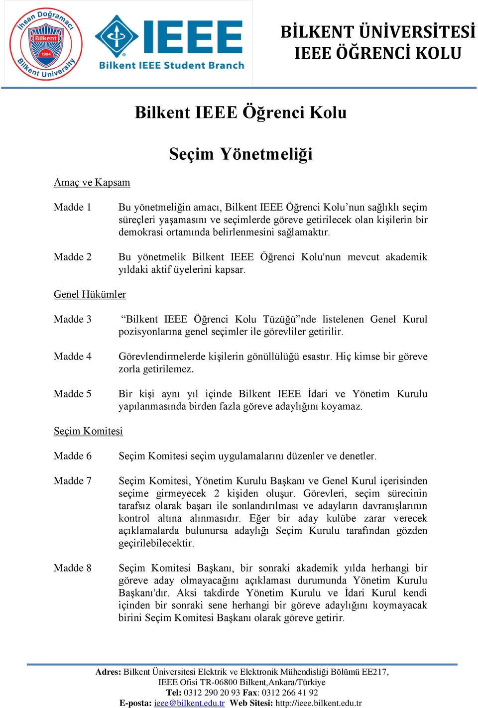 Genel Hükümler Madde 3 Madde 4 Madde 5 Bilkent IEEE Öğrenci Kolu Tüzüğü nde listelenen Genel Kurul pozisyonlarına genel seçimler ile görevliler getirilir.