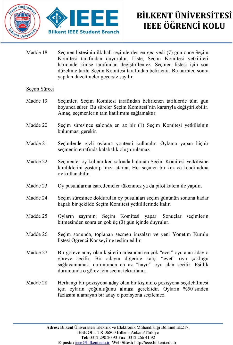 Seçim Süreci Madde 19 Madde 20 Madde 21 Madde 22 Madde 23 Madde 24 Madde 25 Madde 26 Madde 27 Madde 28 Seçimler, Seçim Komitesi tarafından belirlenen tarihlerde tüm gün boyunca sürer.