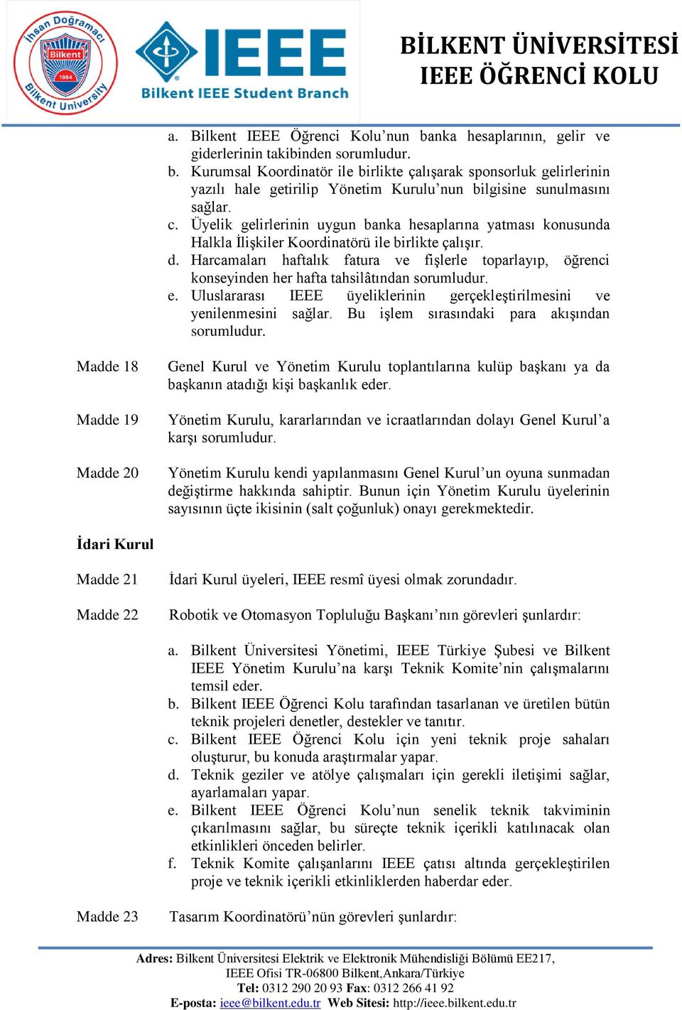 Üyelik gelirlerinin uygun banka hesaplarına yatması konusunda Halkla İlişkiler Koordinatörü ile birlikte çalışır. d.