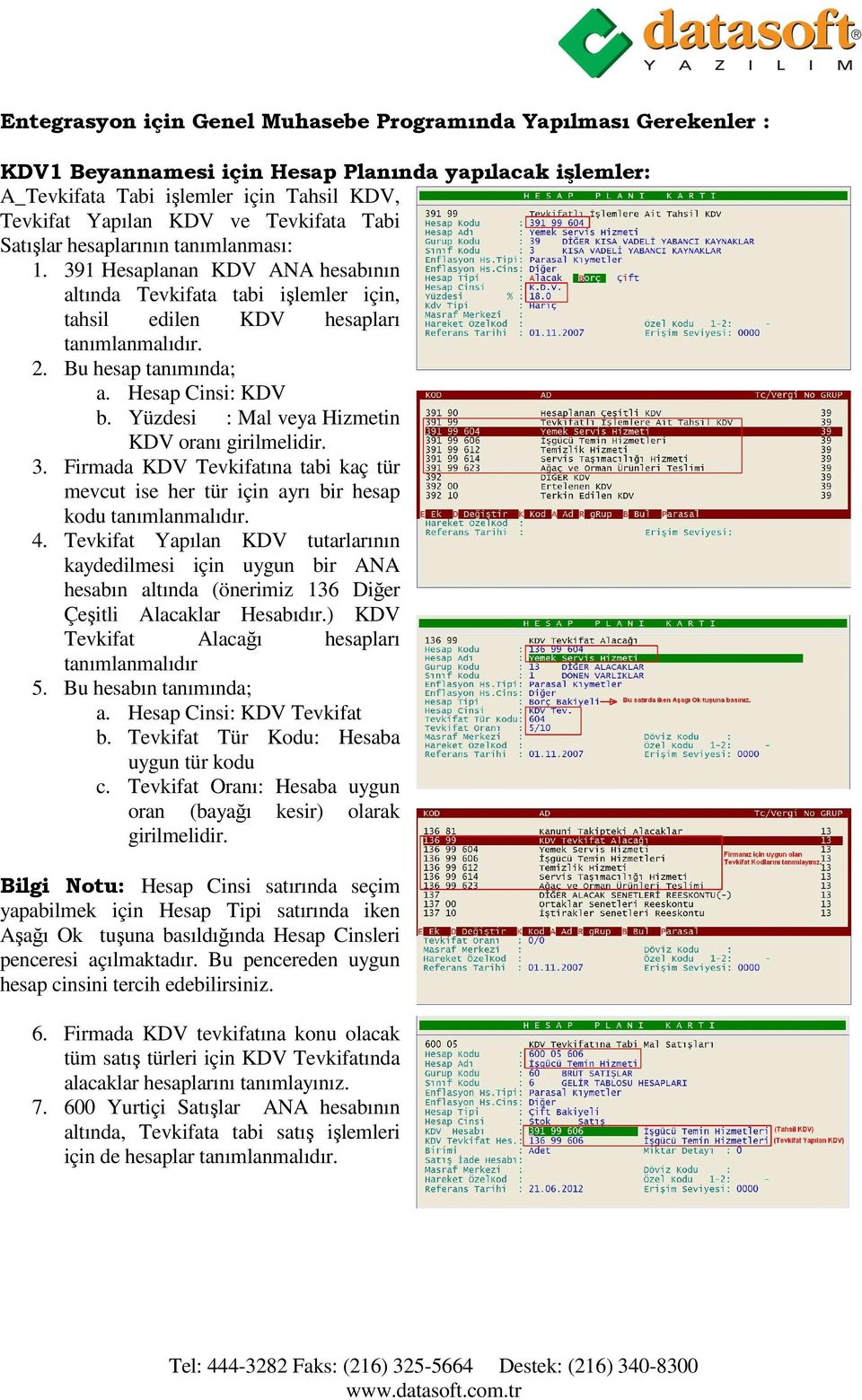 Hesap Cinsi: KDV b. Yüzdesi : Mal veya Hizmetin KDV oranı girilmelidir. 3. Firmada KDV Tevkifatına tabi kaç tür mevcut ise her tür için ayrı bir hesap kodu tanımlanmalıdır. 4.