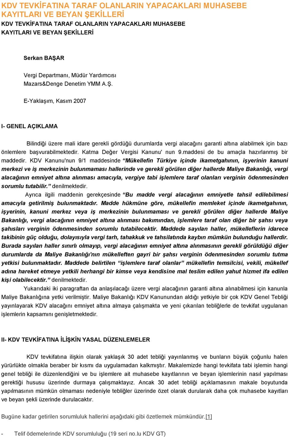 E-Yaklaşım, Kasım 2007 I- GENEL AÇIKLAMA Bilindiği üzere mali idare gerekli gördüğü durumlarda vergi alacağını garanti altına alabilmek için bazı önlemlere başvurabilmektedir.