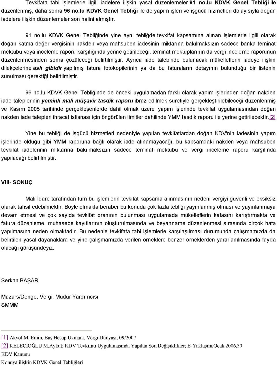 lu KDVK Genel Tebliğinde yine aynı tebliğde tevkifat kapsamına alınan işlemlerle ilgili olarak doğan katma değer vergisinin nakden veya mahsuben iadesinin miktarına bakılmaksızın sadece banka teminat