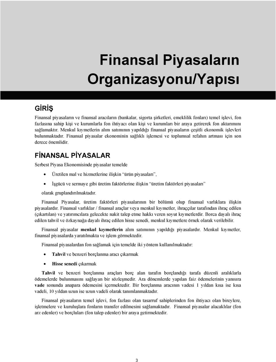 Finansal piyasalar ekonominin sağlıklı işlemesi ve toplumsal refahın artması için son derece önemlidir.