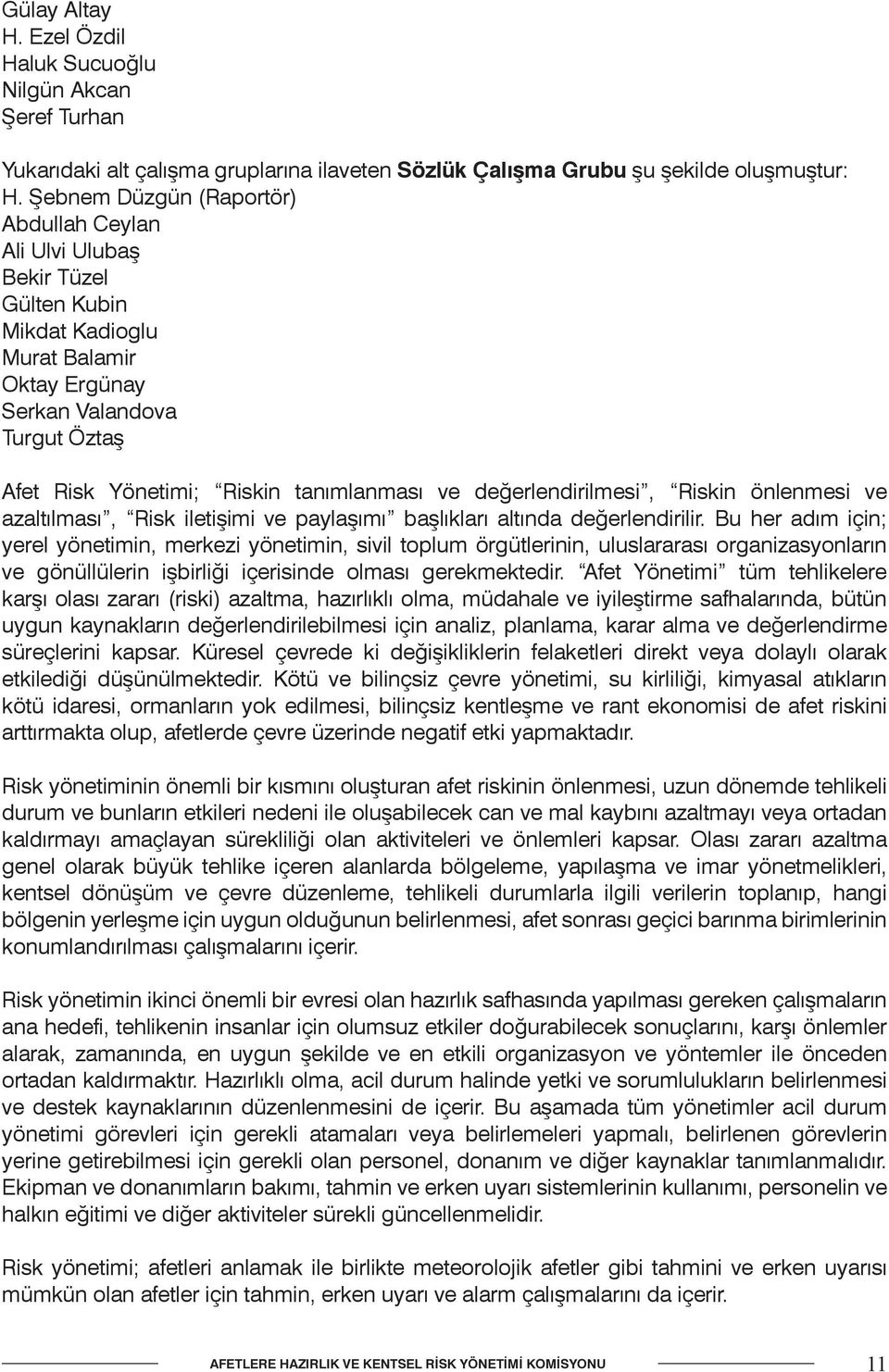 değerlendirilmesi, Riskin önlenmesi ve azaltılması, Risk iletişimi ve paylaşımı başlıkları altında değerlendirilir.