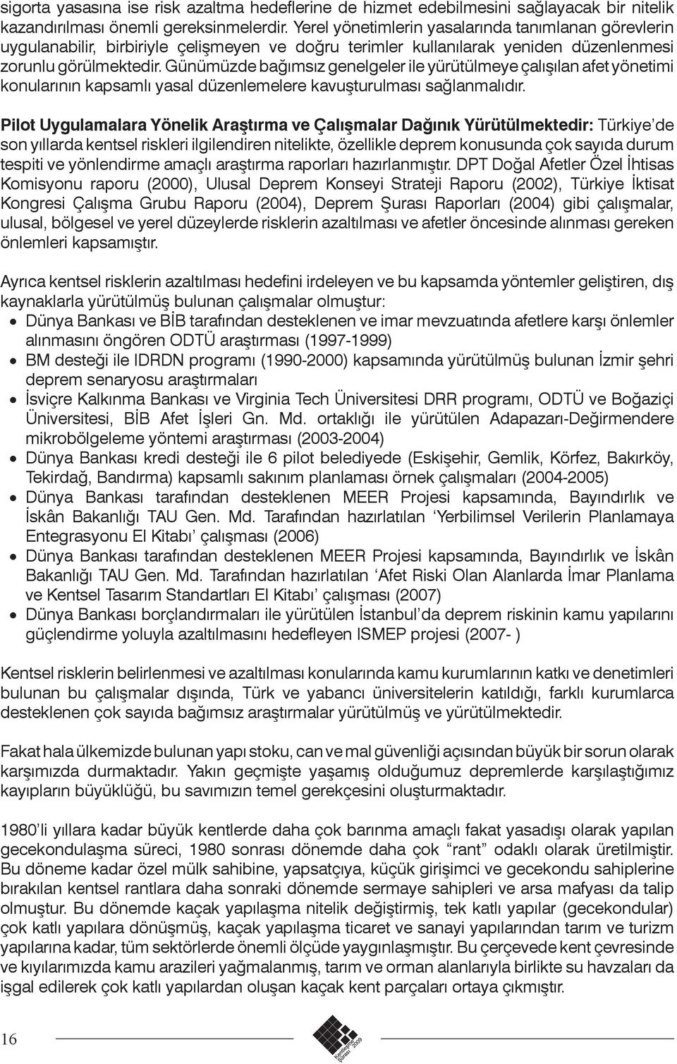 Günümüzde bağımsız genelgeler ile yürütülmeye çalışılan afet yönetimi konularının kapsamlı yasal düzenlemelere kavuşturulması sağlanmalıdır.