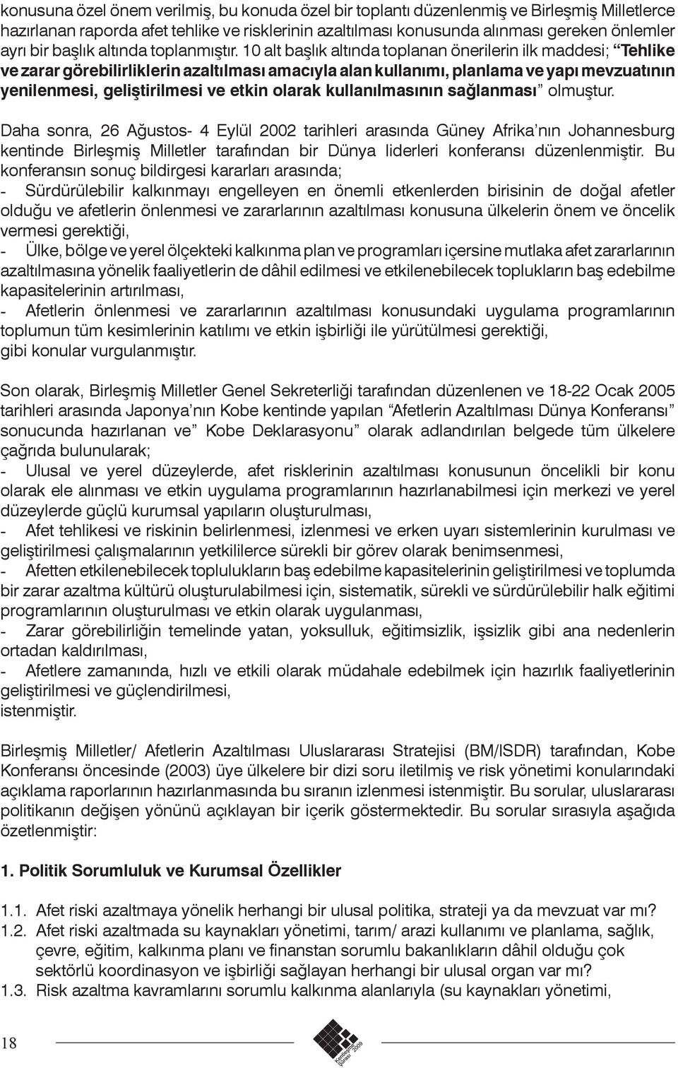 10 alt başlık altında toplanan önerilerin ilk maddesi; Tehlike ve zarar görebilirliklerin azaltılması amacıyla alan kullanımı, planlama ve yapı mevzuatının yenilenmesi, geliştirilmesi ve etkin olarak