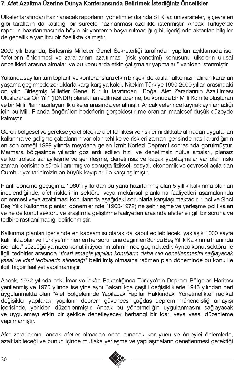 Ancak Türkiye de raporun hazırlanmasında böyle bir yönteme başvurulmadığı gibi, içeriğinde aktarılan bilgiler de genellikle yanıltıcı bir özellikte kalmıştır.