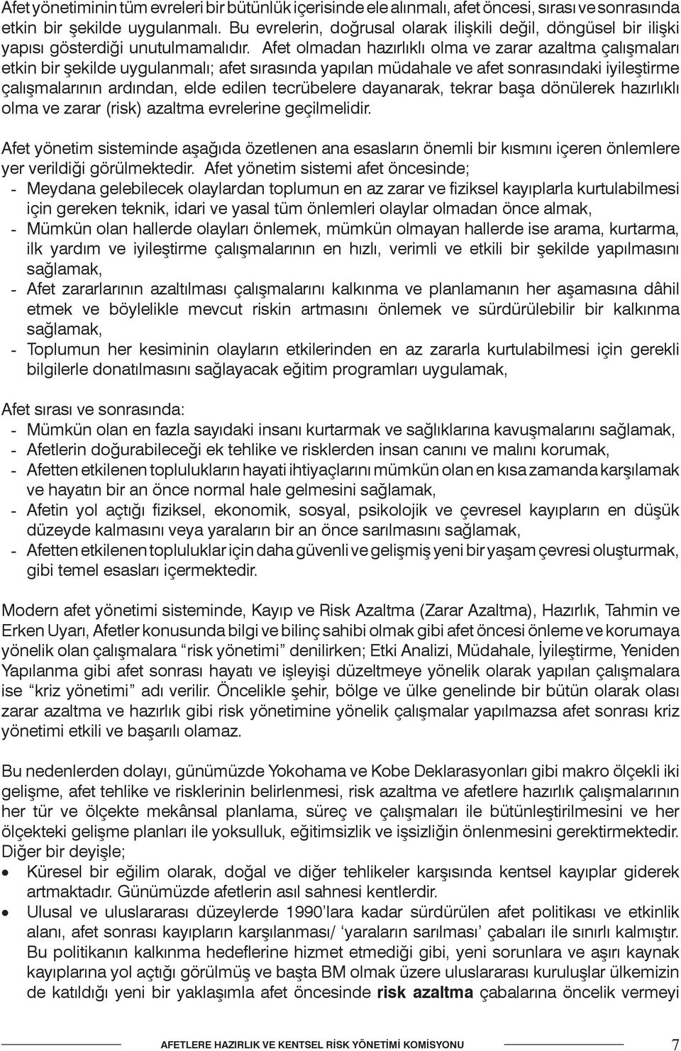 Afet olmadan hazırlıklı olma ve zarar azaltma çalışmaları etkin bir şekilde uygulanmalı; afet sırasında yapılan müdahale ve afet sonrasındaki iyileştirme çalışmalarının ardından, elde edilen