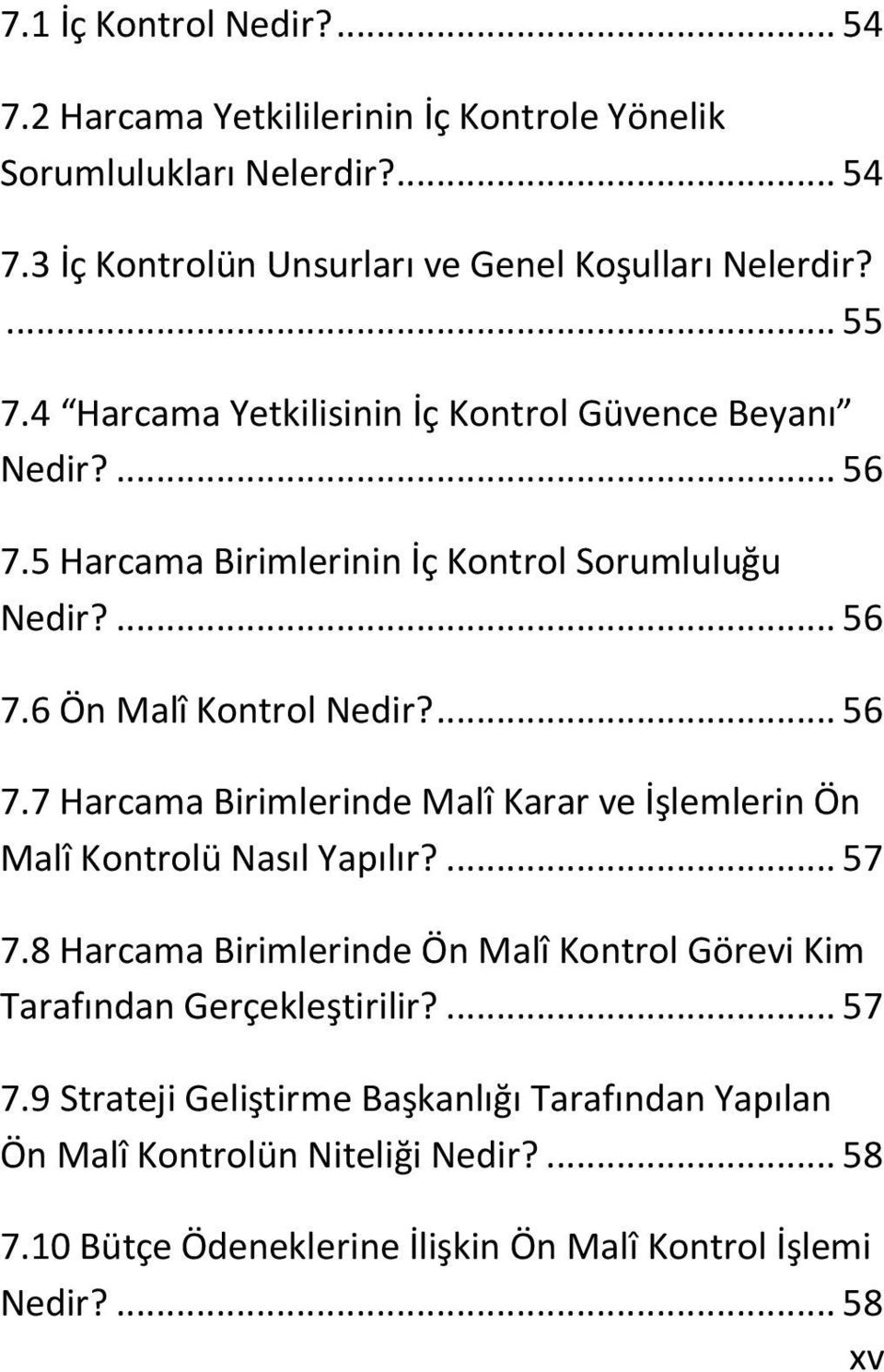 ... 57 7.8 Harcama Birimlerinde Ön Malî Kontrol Görevi Kim Tarafından Gerçekleştirilir?... 57 7.9 Strateji Geliştirme Başkanlığı Tarafından Yapılan Ön Malî Kontrolün Niteliği Nedir?