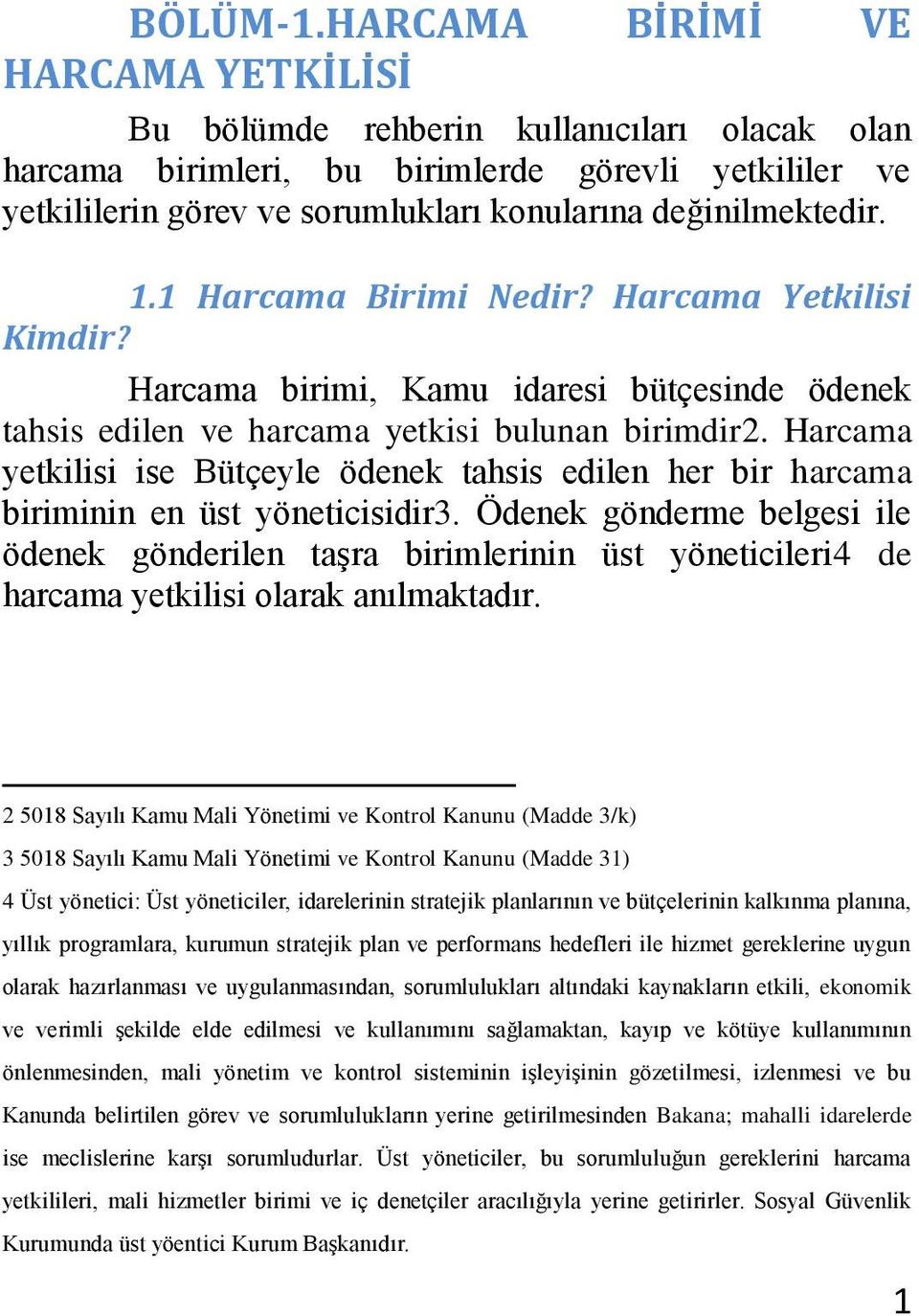 1.1 Harcama Birimi Nedir? Harcama Yetkilisi Kimdir? Harcama birimi, Kamu idaresi bütçesinde ödenek tahsis edilen ve harcama yetkisi bulunan birimdir2.