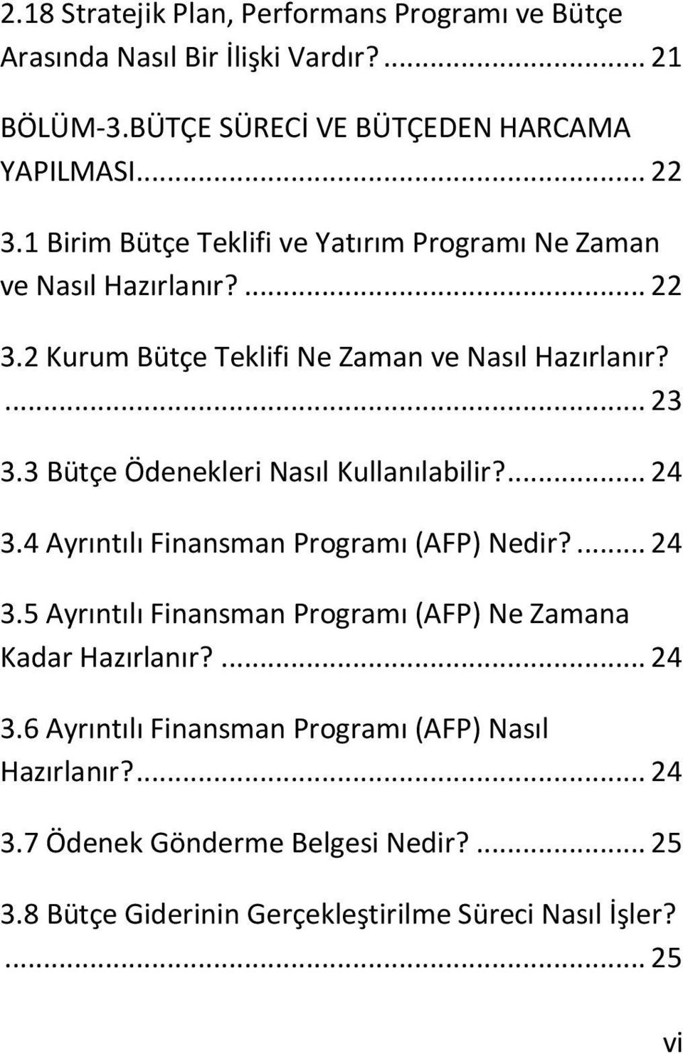 3 Bütçe Ödenekleri Nasıl Kullanılabilir?... 24 3.4 Ayrıntılı Finansman Programı (AFP) Nedir?... 24 3.5 Ayrıntılı Finansman Programı (AFP) Ne Zamana Kadar Hazırlanır?