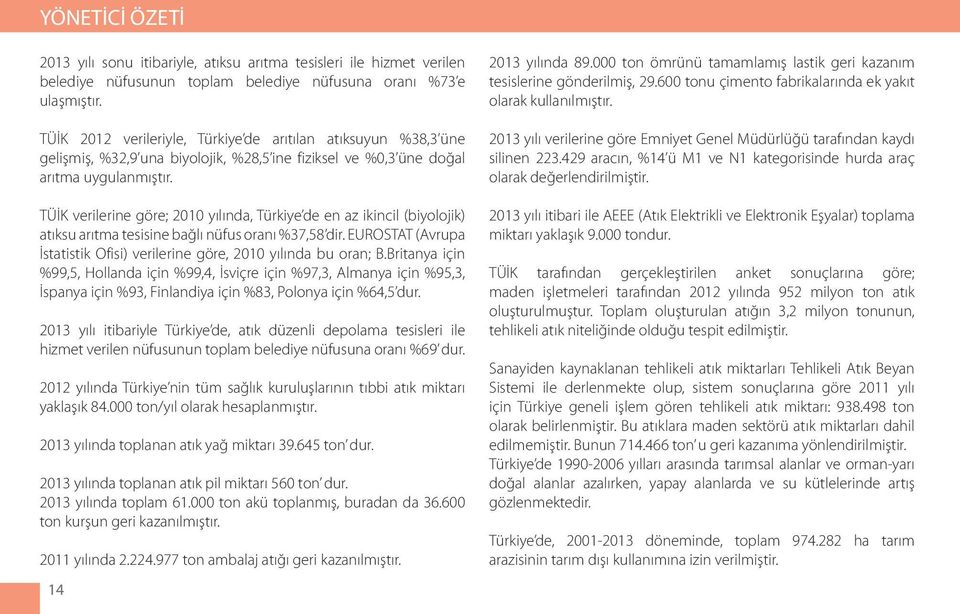 TÜİK verilerine göre; 2010 yılında, Türkiye de en az ikincil (biyolojik) atıksu arıtma tesisine bağlı nüfus oranı %37,58 dir.