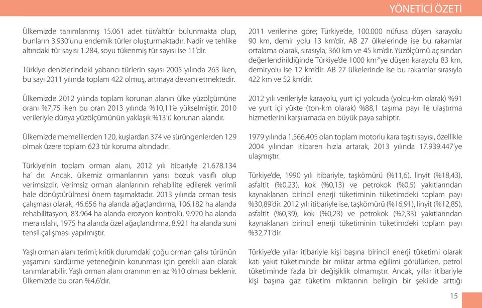 Ülkemizde 2012 yılında toplam korunan alanın ülke yüzölçümüne oranı %7,75 iken bu oran 2013 yılında %10,11 e yükselmiştir. 2010 verileriyle dünya yüzölçümünün yaklaşık %13 ü korunan alandır.