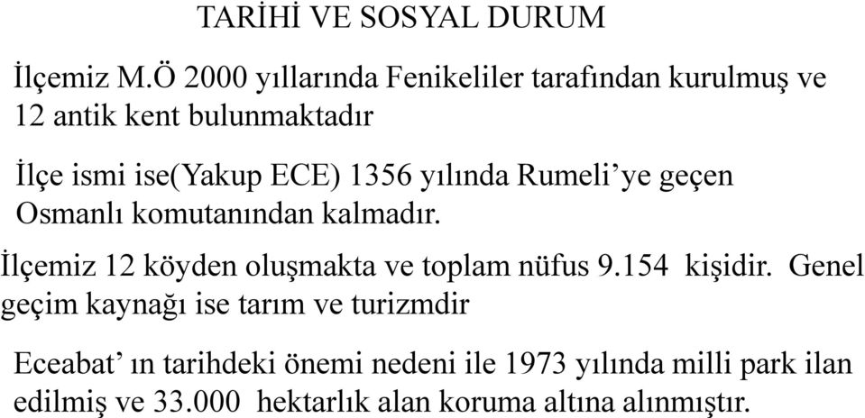 1356 yılında Rumeli ye geçen Osmanlı komutanından kalmadır. İlçemiz 12 köyden oluşmakta ve toplam nüfus 9.