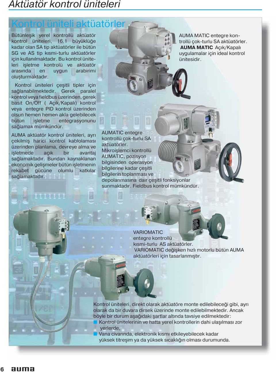 Bu kontrol üniteleri işletme kontrolü ve aktüatör arasında en uygun arabirimi oluşturmaktadır. Kontrol üniteleri çeşitli tipler için sağlanabilmektedir.