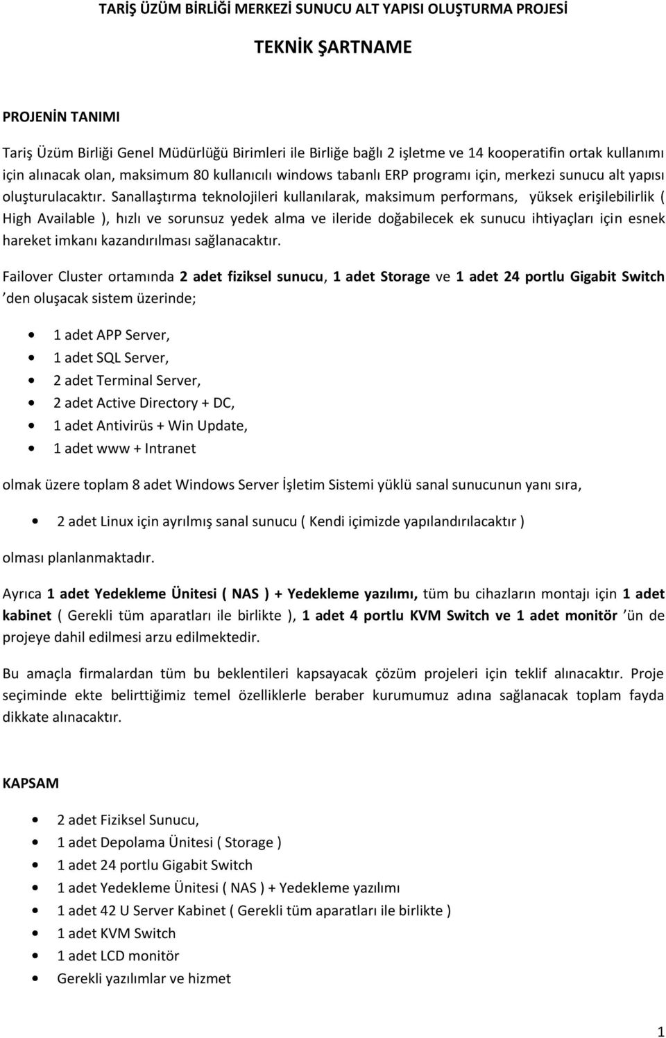 Sanallaştırma teknolojileri kullanılarak, maksimum performans, yüksek erişilebilirlik ( High Available ), hızlı ve sorunsuz yedek alma ve ileride doğabilecek ek sunucu ihtiyaçları için esnek hareket