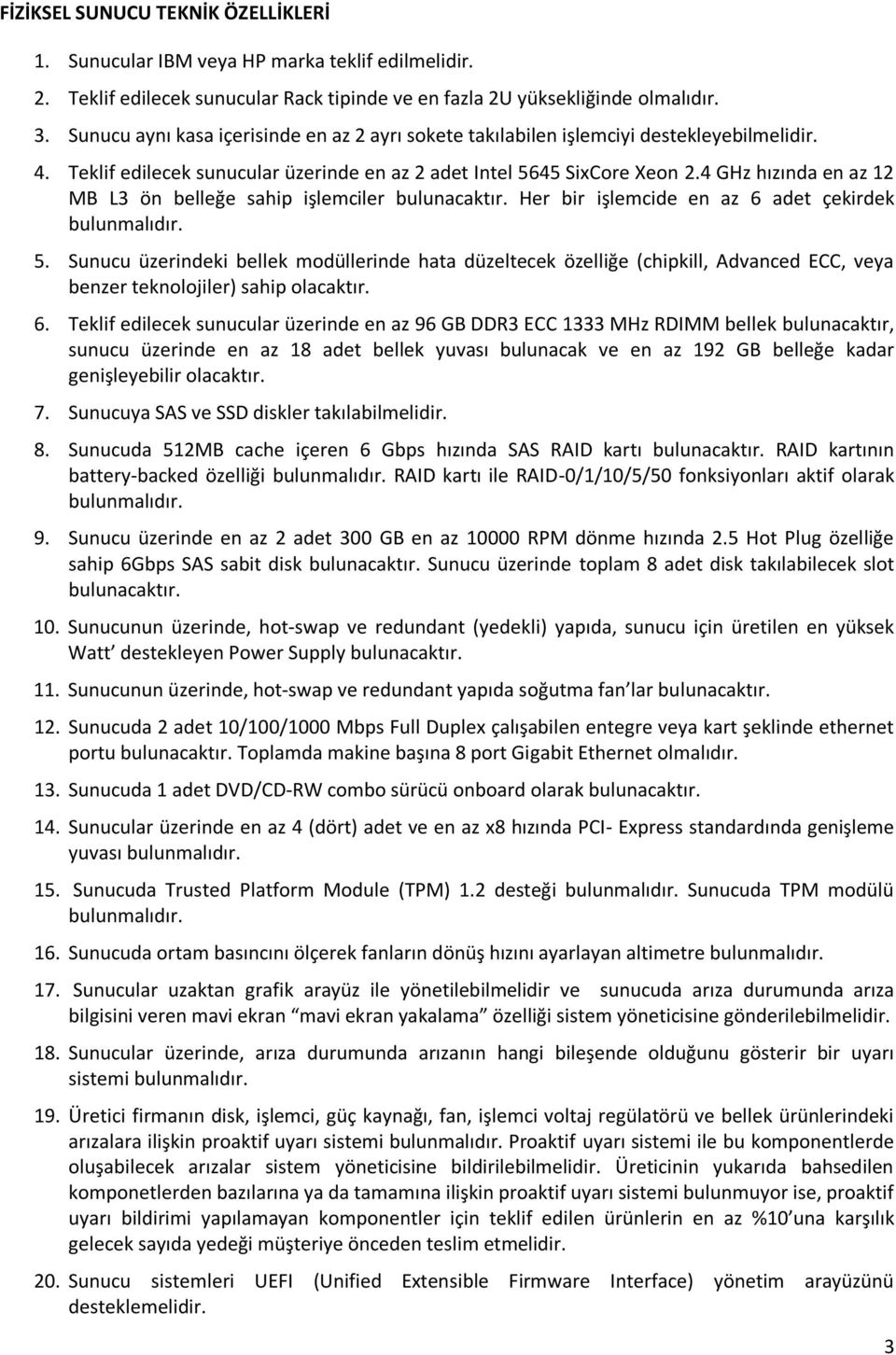 4 GHz hızında en az 12 MB L3 ön belleğe sahip işlemciler bulunacaktır. Her bir işlemcide en az 6 adet çekirdek 5.