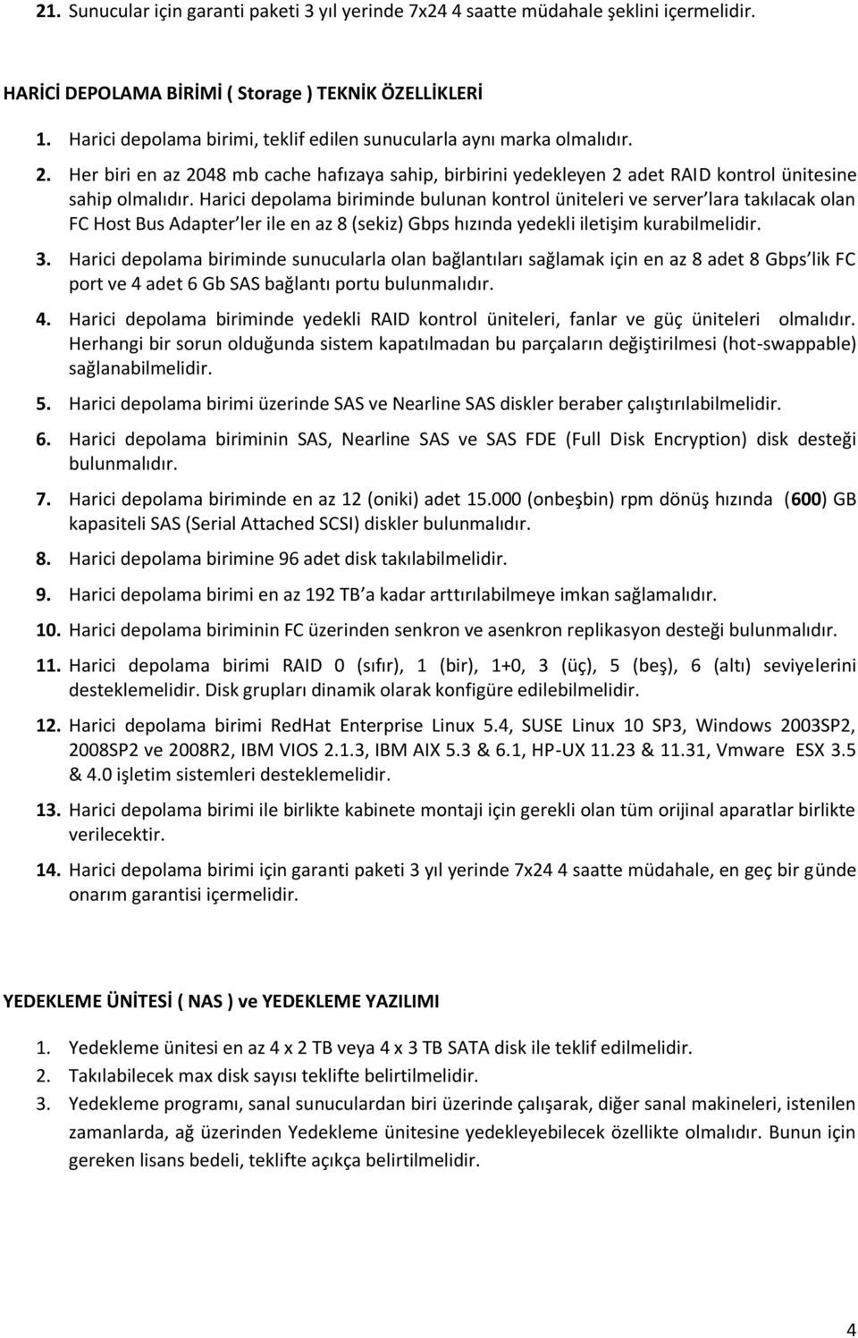 Harici depolama biriminde bulunan kontrol üniteleri ve server lara takılacak olan FC Host Bus Adapter ler ile en az 8 (sekiz) Gbps hızında yedekli iletişim kurabilmelidir. 3.