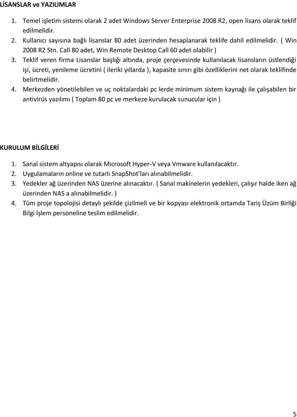 Teklif veren firma Lisanslar başlığı altında, proje çerçevesinde kullanılacak lisansların üstlendiği işi, ücreti, yenileme ücretini ( ileriki yıllarda ), kapasite sınırı gibi özelliklerini net olarak