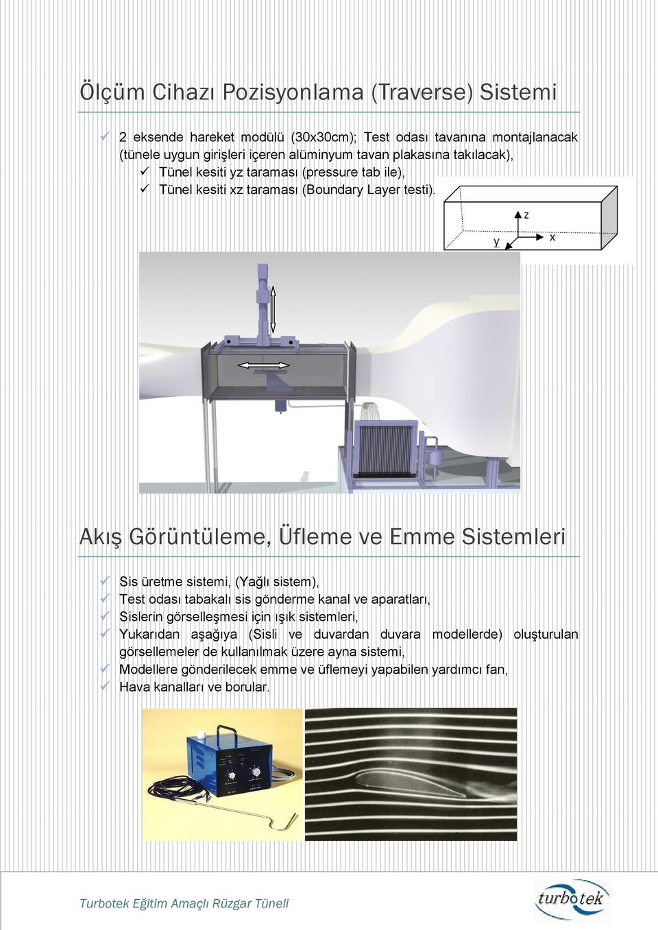 Akış Görüntüleme, Üfleme ve Emme Sistemleri Sis üretme sistemi, (Yağlı sistem), Test odası tabakalı sis gönderme kanal ve aparatları, Sislerin görselleşmesi için