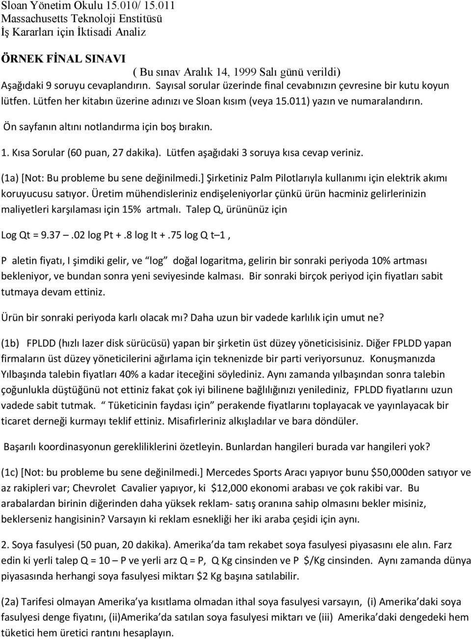 Sayısal sorular üzerinde final cevabınızın çevresine bir kutu koyun lütfen. Lütfen her kitabın üzerine adınızı ve Sloan kısım (veya 15.011) yazın ve numaralandırın.