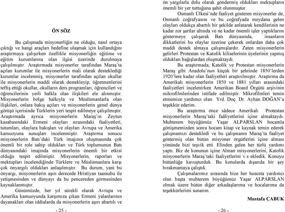 Araştırmada misyonerler tarafından Maraş ta açılan kurumlar ile misyonerlerin mali olarak desteklediği kurumlar incelenmiş, misyonerler tarafından açılan okullar ile misyonerlerin maddi olarak