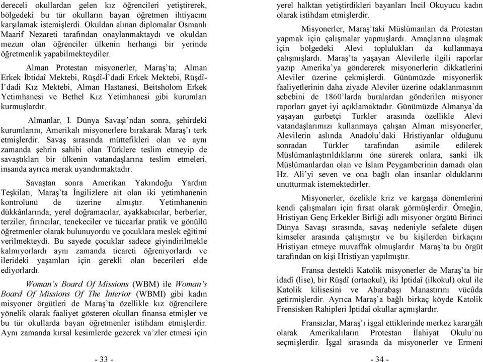 Alman Protestan misyonerler, Maraş ta; Alman Erkek Đbtidaî Mektebi, Rüşdî-Đ dadi Erkek Mektebi, Rüşdî- Đ dadi Kız Mektebi, Alman Hastanesi, Beitsholom Erkek Yetimhanesi ve Bethel Kız Yetimhanesi gibi