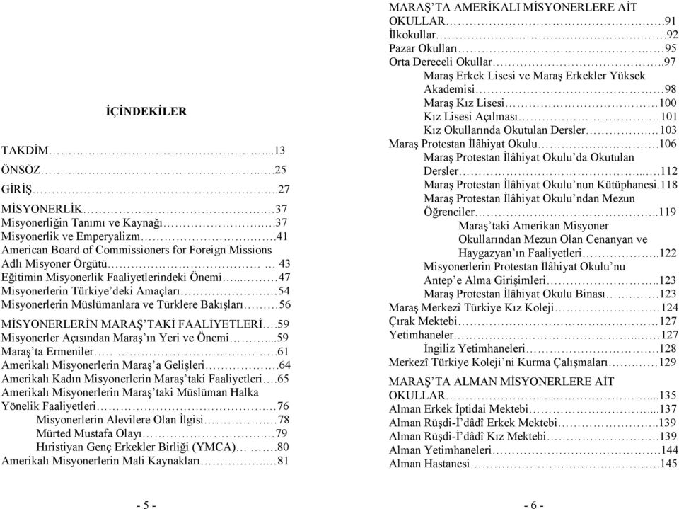 54 Misyonerlerin Müslümanlara ve Türklere Bakışları 56 MĐSYONERLERĐN MARAŞ TAKĐ FAALĐYETLERĐ.59 Misyonerler Açısından Maraş ın Yeri ve Önemi...59 Maraş ta Ermeniler.