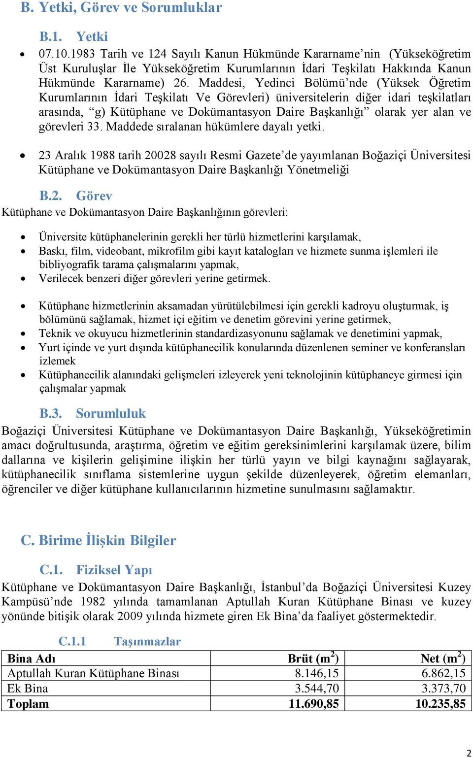 Maddesi, Yedinci Bölümü nde (Yüksek Öğretim Kurumlarının Ġdari TeĢkilatı Ve Görevleri) üniversitelerin diğer idari teģkilatları arasında, g) Kütüphane ve Dokümantasyon Daire BaĢkanlığı olarak yer