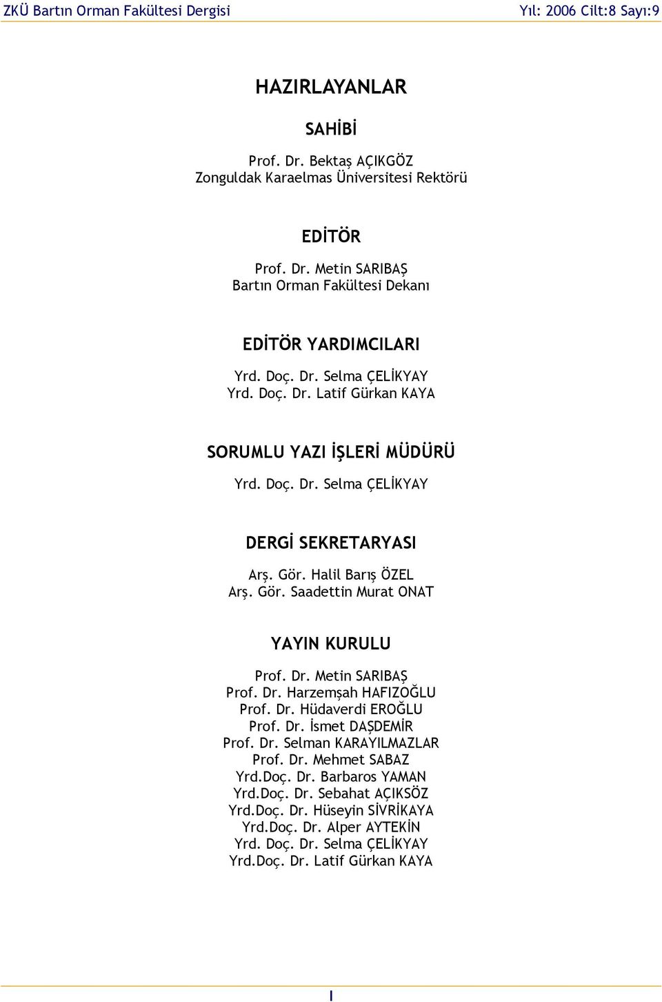 Dr. Metin SARIBAŞ Prof. Dr. Harzemşah HAFIZOĞLU Prof. Dr. Hüdaverdi EROĞLU Prof. Dr. İsmet DAŞDEMİR Prof. Dr. Selman KARAYILMAZLAR Prof. Dr. Mehmet SABAZ Yrd.Doç. Dr. Barbaros YAMAN Yrd.