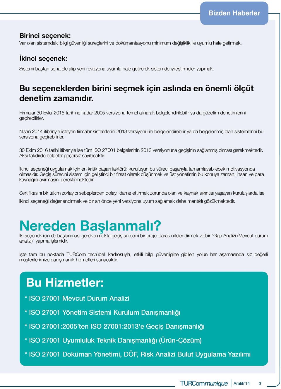 Firmalar 30 Eylül 2015 tarihine kadar 2005 versiyonu temel alınarak belgelendirilebilir ya da gözetim denetimlerini geçirebilirler.