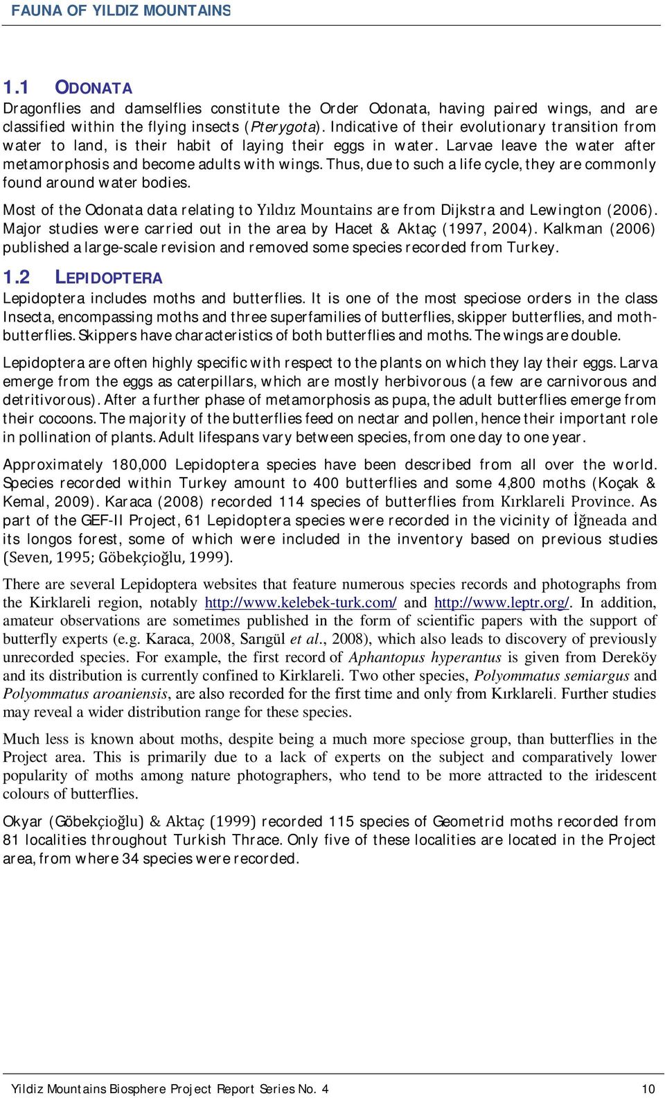 Thus, due to such a life cycle, they are commonly found around water bodies. Most of the Odonata data relating to Yıldız Mountains are from Dijkstra and Lewington (2006).